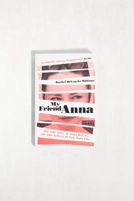 My Friend Anna The True Story Of Anna Delvey The Fake Heiress Of New