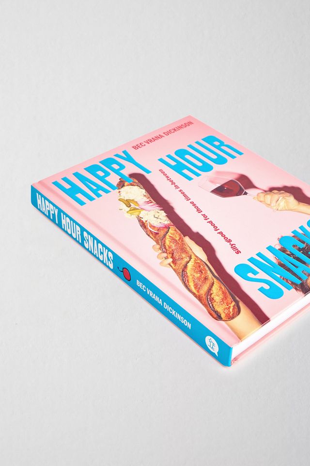 Happy Hour Snacks: Silly-Good Food For Those Times In-Between By Bec Vrana Dickinson #2
