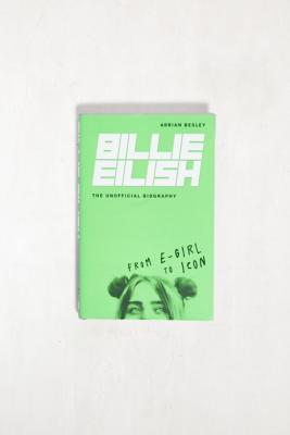 Billie Eilish: From E-Girl To Icon: The Unofficial Biography By Adrian ...