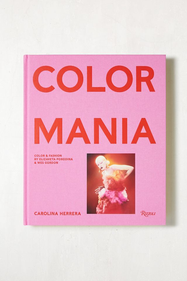 Carolina Herrera: Colormania Color And Fashion By Wes Gordon & Edward