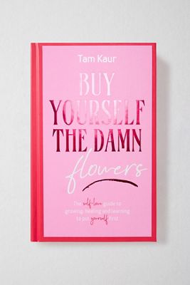 Buy Yourself the Damn Flowers By Tam Kaur