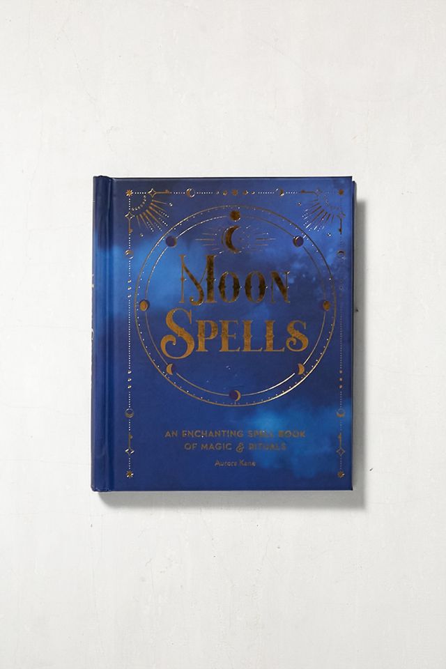 Moon Spells An Enchanting Spell Book Of Magic & Rituals By Aurora Kane
