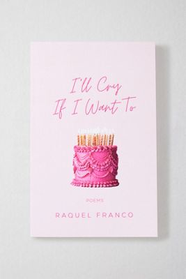I'll Cry If I Want: Poems By Raquel Franco 