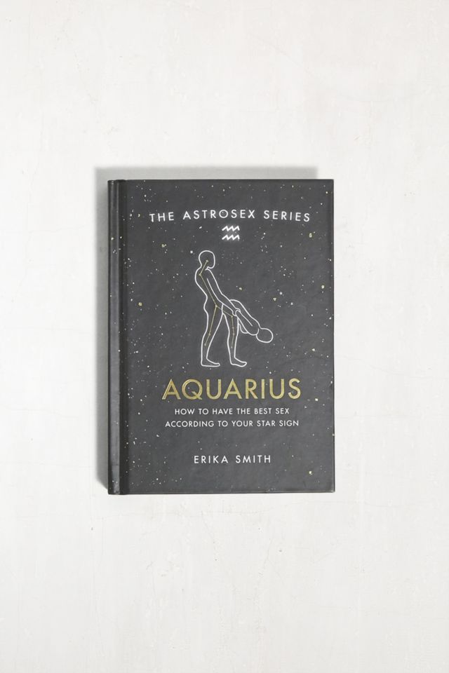 Astrosex Aquarius How To Have The Best Sex According To Your Star Sign By Erika W Smith 5839