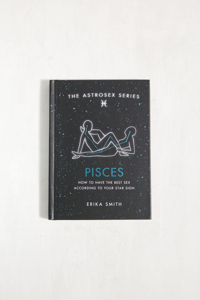 Astrosex Pesci Come Avere Il Miglior Sesso Secondo Il Tuo Segno Zodiacale Di Erika W Smith 