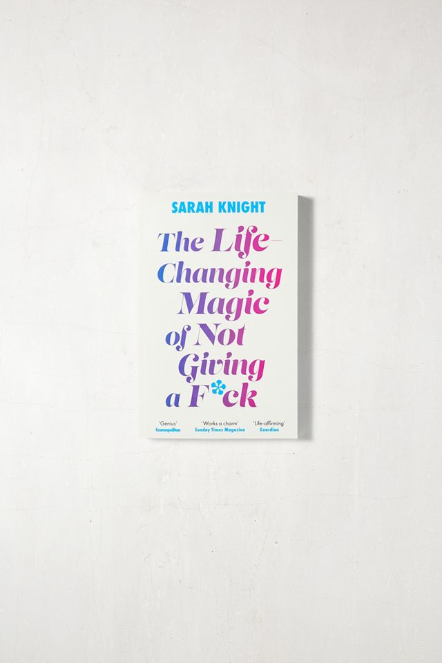 The Life-Changing Magic Of Not Giving A F*ck By Sarah Knight