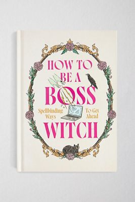 How to Be a Boss Witch: Spellbinding Ways to Get Ahead