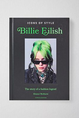 Icons of Style: Billie Eilish: The Story Of A Fashion Legend By Eleanor Medhurst