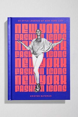 New York Fashion Icons: Style legends Of The Iconic City By Kristen Bateman