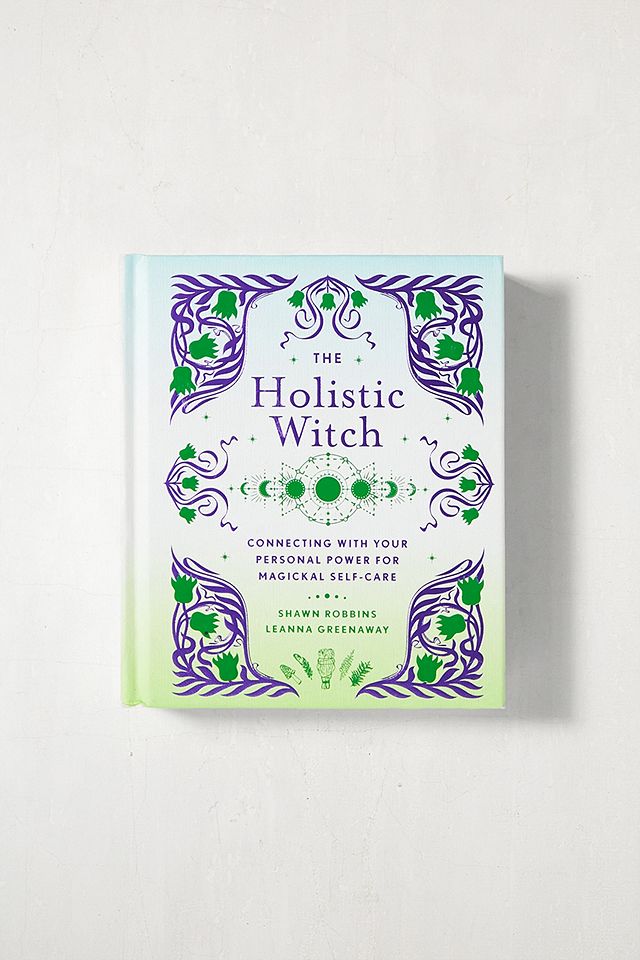 The Holistic Witch: Connecting With Your Personal Power For Magickal Self-Care, par Leanna Greenaway et Shawn Robbins