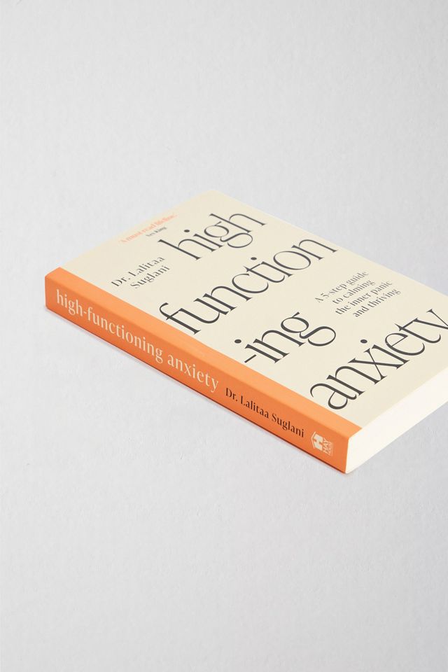 High Functioning Anxiety: A 5-Step Guide To Calming The Inner Panic And Thriving By Dr. Lalitaa Suglani #2