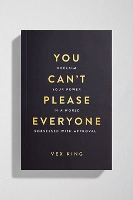 You Can’t Please Everyone: Reclaim Your Power in a World Obsessed with Approval By Vex King