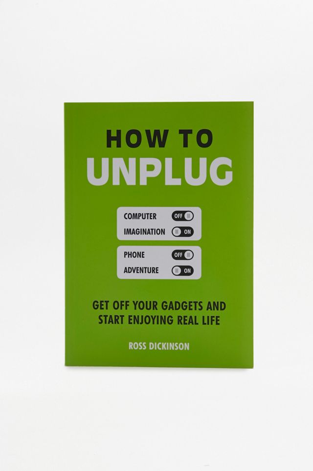 How To Unplug: Get Off Your Gadgets and Start Enjoying Real Life Book ...