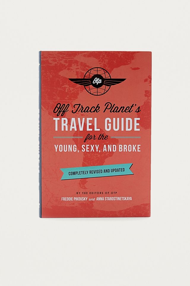 Off Track Planet’s Travel Guide for the Young, Sexy, and Broke: Completely Revised and Updated Book