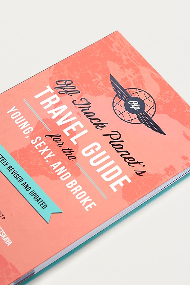 Off Track Planet’s Travel Guide for the Young, Sexy, and Broke: Completely Revised and Updated Book #2